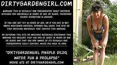 Dirtygardengirl pineapple dildo, water fun &amp_ prolapse Thumb