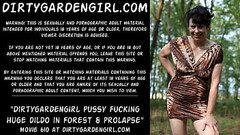 Dirtygardengirl dirty pussy fucking with huge dildo in forest &amp_ prolapse Thumb